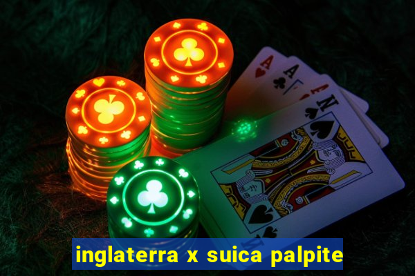 inglaterra x suica palpite